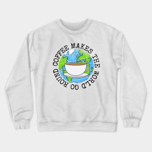 Coffee Makes The World Go Round, Earth Day Crewneck Sweatshirt